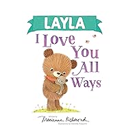 Layla I Love You All Ways: A Personalized Book About a Parent's Never-Ending Love (Gifts for Babies and Toddlers, Gifts for Valentine's Day)