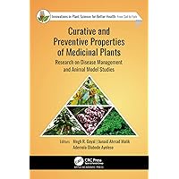 Curative and Preventive Properties of Medicinal Plants: Research on Disease Management and Animal Model Studies (Innovations in Plant Science for Better Health: From Soil to Fork) Curative and Preventive Properties of Medicinal Plants: Research on Disease Management and Animal Model Studies (Innovations in Plant Science for Better Health: From Soil to Fork) Kindle Hardcover