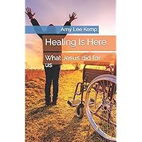 Healing Is Here: What Jesus Did for Us Healing Is Here: What Jesus Did for Us Paperback