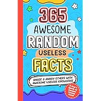 365 AWESOME RANDOM USELESS FACTS: Amaze and Annoy others with Awesome Useless Knowledge Fun Facts and Trivia for kids 8-10,10-12, teens, adults, family 365 AWESOME RANDOM USELESS FACTS: Amaze and Annoy others with Awesome Useless Knowledge Fun Facts and Trivia for kids 8-10,10-12, teens, adults, family Paperback Kindle