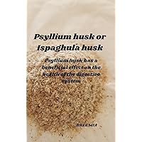 Psyllium husk or Ispaghula husk: Psyllium husk has a beneficial effect on the health of the digestive system Psyllium husk or Ispaghula husk: Psyllium husk has a beneficial effect on the health of the digestive system Kindle Hardcover Paperback