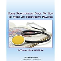 Nurse Practitioners Guide On How To Start An Independent Practice Nurse Practitioners Guide On How To Start An Independent Practice Kindle Paperback