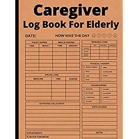 Caregiver Log Book For Elderly: Comprehensive Log for Personal Caregivers to Record All the Important Information| Keep Track of Patient's Medications, Meals, Activities, Personal Care, and More