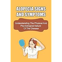 Alopecia Signs And Symptoms: Understanding The Physical And Psychological Nature Of The Disease