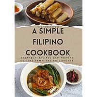 A Simple Filipino Cookbook: Everday Recipes and Festive Cuisine From the Philippines A Simple Filipino Cookbook: Everday Recipes and Festive Cuisine From the Philippines Paperback Kindle Hardcover