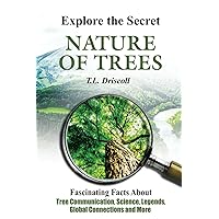 Explore The Secret Nature of Trees: Fascinating Facts About Tree Communication, Science, Legends, Global Connections and More Explore The Secret Nature of Trees: Fascinating Facts About Tree Communication, Science, Legends, Global Connections and More Paperback Kindle