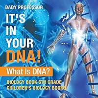 It's In Your DNA! What Is DNA? - Biology Book 6th Grade Children's Biology Books It's In Your DNA! What Is DNA? - Biology Book 6th Grade Children's Biology Books Paperback Kindle