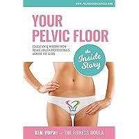 Your Pelvic Floor - The Inside Story: Education & Wisdom From Pelvic Health Professionals Across The Globe Your Pelvic Floor - The Inside Story: Education & Wisdom From Pelvic Health Professionals Across The Globe Kindle Paperback