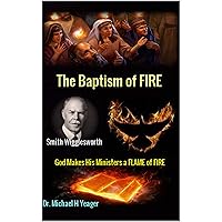 Smith Wigglesworth The Baptism of FIRE: “God Makes His Ministers a FLAME of FIRE” Smith Wigglesworth The Baptism of FIRE: “God Makes His Ministers a FLAME of FIRE” Kindle Paperback Audible Audiobook Hardcover