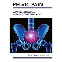 Pelvic Pain: A Musculoskeletal Approach for Treatment Pelvic Pain: A Musculoskeletal Approach for Treatment Paperback