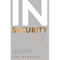 IN Security: Why a Failure to Attract and Retain Women in Cybersecurity is Making Us All Less Safe IN Security: Why a Failure to Attract and Retain Women in Cybersecurity is Making Us All Less Safe Kindle Paperback