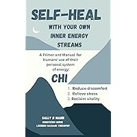 SELF-HEAL With Your Own Inner Energy Streams: A Primer and Manual for Humans' use of their personal system of energy: CHI SELF-HEAL With Your Own Inner Energy Streams: A Primer and Manual for Humans' use of their personal system of energy: CHI Kindle Paperback