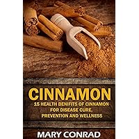 Cinnamon: 15 Health Benefits of Cinnamon for Disease Cure, Prevention and Wellne Cinnamon: 15 Health Benefits of Cinnamon for Disease Cure, Prevention and Wellne Paperback Kindle