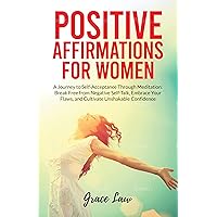 Positive Affirmations For Women: A Journey to Self-Acceptance Through Meditation: Break Free from Negative Self-Talk, Embrace Your Flaws, and Cultivate Unshakable Confidence Positive Affirmations For Women: A Journey to Self-Acceptance Through Meditation: Break Free from Negative Self-Talk, Embrace Your Flaws, and Cultivate Unshakable Confidence Kindle Paperback Hardcover