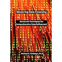 Mastering Data Cleansing: Advanced Techniques for Comprehensive Data Refinement. Mastering Data Cleansing: Advanced Techniques for Comprehensive Data Refinement. Hardcover Kindle Paperback
