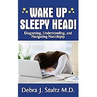 WAKE UP SLEEPY HEAD!: Diagnosing, Understanding, and Navigating Narcolepsy WAKE UP SLEEPY HEAD!: Diagnosing, Understanding, and Navigating Narcolepsy Kindle Paperback