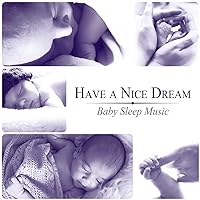 Have a Nice Dream: Baby Sleep Music, Gentle Sounds for Baby Relaxation, Newborn Sleep Aid Have a Nice Dream: Baby Sleep Music, Gentle Sounds for Baby Relaxation, Newborn Sleep Aid MP3 Music