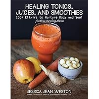 Healing Tonics, Juices, and Smoothies: 100+ Elixirs to Nurture Body and Soul Healing Tonics, Juices, and Smoothies: 100+ Elixirs to Nurture Body and Soul Hardcover Kindle