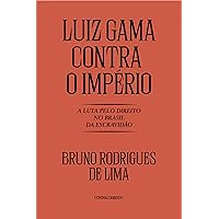 Luiz Gama contra o Império: A luta pelo direito no Brasil da Escravidã (Portuguese Edition) Luiz Gama contra o Império: A luta pelo direito no Brasil da Escravidã (Portuguese Edition) Kindle