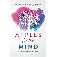 Apples for the Mind: Creating Emotional Balance, Peak Performance & Lifelong Wellbeing Apples for the Mind: Creating Emotional Balance, Peak Performance & Lifelong Wellbeing Paperback Kindle