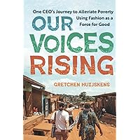 Our Voices Rising: One CEO's Journey to Alleviate Poverty Using Fashion as a Force for Good Our Voices Rising: One CEO's Journey to Alleviate Poverty Using Fashion as a Force for Good Paperback Kindle