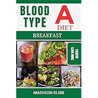 BLOOD TYPE A EATING COOKBOOK: A beginner’s guide to preparing healthy and delicious blood type A Breakfasts with meal plan (blood type diet books) BLOOD TYPE A EATING COOKBOOK: A beginner’s guide to preparing healthy and delicious blood type A Breakfasts with meal plan (blood type diet books) Kindle Paperback