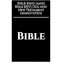 Bible: King James Bible [KJV] Old and New Testament (Annotated) Bible: King James Bible [KJV] Old and New Testament (Annotated) Kindle