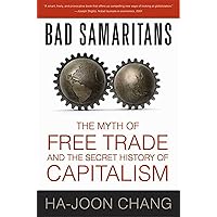 Bad Samaritans: The Myth of Free Trade and the Secret History of Capitalism Bad Samaritans: The Myth of Free Trade and the Secret History of Capitalism Paperback Kindle Audible Audiobook Hardcover Audio CD