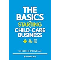 The Basics of Starting a Child-Care Business: The Business of Childcare The Basics of Starting a Child-Care Business: The Business of Childcare Paperback Kindle