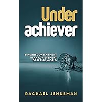 Underachiever: Finding Contentment in an Achievement-Obsessed World Underachiever: Finding Contentment in an Achievement-Obsessed World Kindle Hardcover Paperback