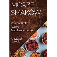 Morze Smaków: Pierwsze Kroki w Kuchni Śródziemnomorskiej (Polish Edition) Morze Smaków: Pierwsze Kroki w Kuchni Śródziemnomorskiej (Polish Edition) Paperback