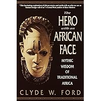 The Hero with an African Face: Mythic Wisdom of Traditional Africa The Hero with an African Face: Mythic Wisdom of Traditional Africa Paperback Hardcover