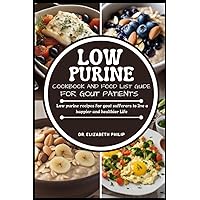 LOW PURINE COOKBOOK AND FOOD LIST FOR GOUT PATIENTS: Low purine recipes for gout sufferers to live a happier and healthier Life LOW PURINE COOKBOOK AND FOOD LIST FOR GOUT PATIENTS: Low purine recipes for gout sufferers to live a happier and healthier Life Paperback Kindle