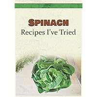 Spinach Recipes I've Tried: Blank Recipe Book and Personal Cookbook to Write in and Rate All the Spinach Recipes You Have Tried or Want to Use