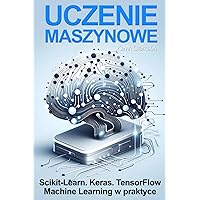 Uczenie maszynowe: Scikit-Learn, Keras i TensorFlow: Szczegółowy poradnik (Polish Edition)