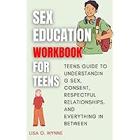 Sex Education Workbook For Teens: Teens guide to understanding sex, consent, respectful relationships, and everything in between (Becoming) Sex Education Workbook For Teens: Teens guide to understanding sex, consent, respectful relationships, and everything in between (Becoming) Kindle Paperback