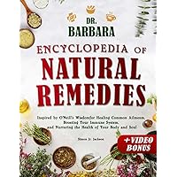 Dr. Barbara Encyclopedia of Natural Remedies: Inspired by O'Neill's Wisdom for Healing Common Ailments, Boosting Your Immune System and Nurturing the Health of Your Body and Soul Dr. Barbara Encyclopedia of Natural Remedies: Inspired by O'Neill's Wisdom for Healing Common Ailments, Boosting Your Immune System and Nurturing the Health of Your Body and Soul Paperback Kindle