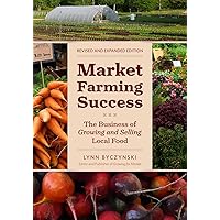 Market Farming Success: The Business of Growing and Selling Local Food, 2nd Editon Market Farming Success: The Business of Growing and Selling Local Food, 2nd Editon Paperback Kindle