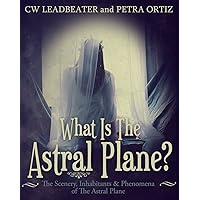 What Is The Astral Plane? [Illustrated]: The Scenery, Inhabitants & Phenomena of The Astral Plane What Is The Astral Plane? [Illustrated]: The Scenery, Inhabitants & Phenomena of The Astral Plane Kindle