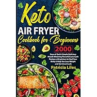 Keto Air Fryer Cookbook For Beginners: 2000 Days of Quick Simple Delicious Mouth-Watering Flavorful Low-Carb Recipes with Picture to Heal Your Body & Help You Lose Weight and Get Great Look Keto Air Fryer Cookbook For Beginners: 2000 Days of Quick Simple Delicious Mouth-Watering Flavorful Low-Carb Recipes with Picture to Heal Your Body & Help You Lose Weight and Get Great Look Paperback Kindle