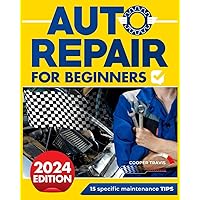Auto Repair for Beginners: The Ultimate Guide to Becoming Mechanically Independent: Fix Your Own Automobile Problems. Uncover the 15 Secrets to Keep Your Car Running Efficiently and Save Money. NE