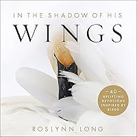 In the Shadow of His Wings: 40 Uplifting Devotions Inspired by Birds In the Shadow of His Wings: 40 Uplifting Devotions Inspired by Birds Hardcover Kindle