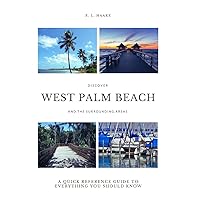 West Palm Beach and Its Surrounding Areas: A Quick Reference Guide to Everything You Should Know West Palm Beach and Its Surrounding Areas: A Quick Reference Guide to Everything You Should Know Paperback Kindle