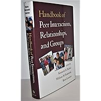 Handbook of Peer Interactions, Relationships, and Groups, First Edition (Social, Emotional, and Personality Development in Context) Handbook of Peer Interactions, Relationships, and Groups, First Edition (Social, Emotional, and Personality Development in Context) Hardcover Paperback