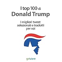 I top 100 di Donald Trump. I migliori tweet selezionati e tradotti per voi (Italian Edition)