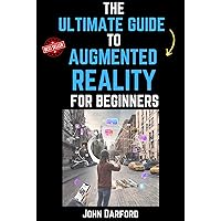 The Ultimate Guide to Augmented Reality for Beginners The Ultimate Guide to Augmented Reality for Beginners Kindle Hardcover