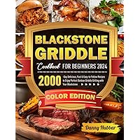Blackstone Griddle Cookbook for Beginners 2024: 2000-Day Delicious, Fast & Easy-to-Follow Recipes to Enjoy Perfect Outdoor Griddle Grilling with Your Blackstone