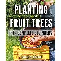Planting Fruit Trees For Complete Beginners: A Guide to Growing Fruiting Trees in Southern Climates | Techniques, and Secrets for Successful Fruit Tree Cultivation in the Southern Region