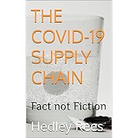 THE COVID-19 SUPPLY CHAIN: Fact not Fiction THE COVID-19 SUPPLY CHAIN: Fact not Fiction Kindle Paperback