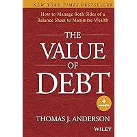 The Value of Debt: How to Manage Both Sides of a Balance Sheet to Maximize Wealth The Value of Debt: How to Manage Both Sides of a Balance Sheet to Maximize Wealth Hardcover Kindle